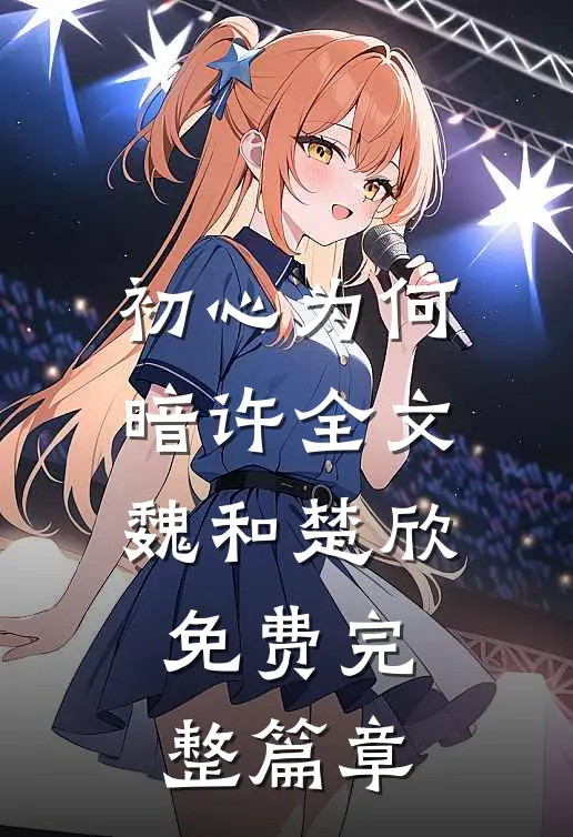 初心为何暗许全文魏和楚欣免费完整篇章