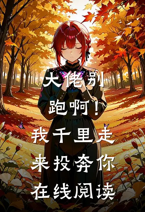 大佬别跑啊!我千里走来投奔你在线阅读免费
