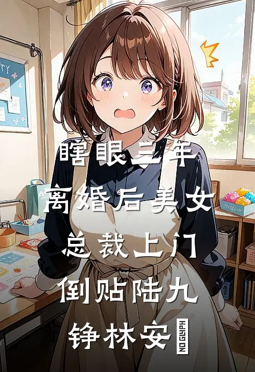 瞎眼三年，离婚后美女总裁上门倒贴陆九铮林安玥