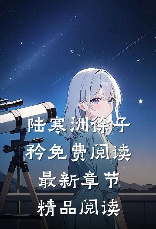 陆寒洲徐子矜免费阅读最新章节精品阅读