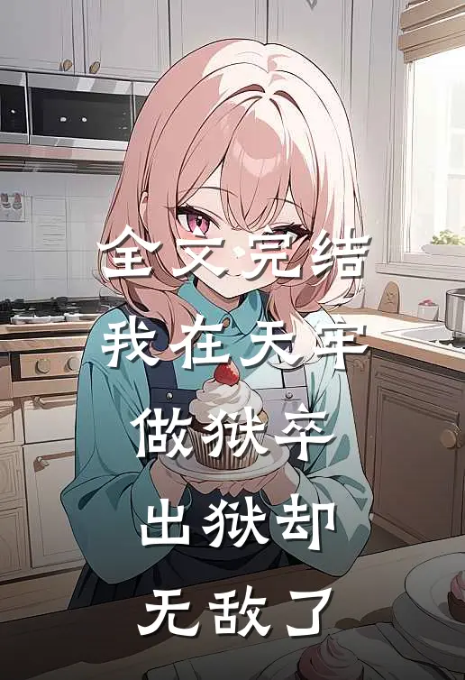 全文完结我在天牢做狱卒,出狱却无敌了百度