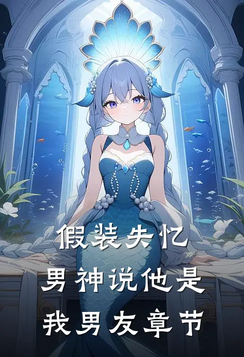 假装失忆,男神说他是我男友章节免费阅读
