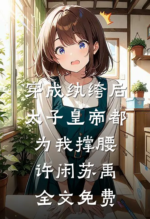 穿成纨绔后，太子皇帝都为我撑腰许闲苏禹全文免费