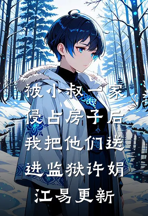 被小叔一家侵占房子后，我把他们送进监狱许娟江易更新