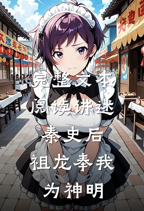 完整文本阅读讲述秦史后，祖龙奉我为神明