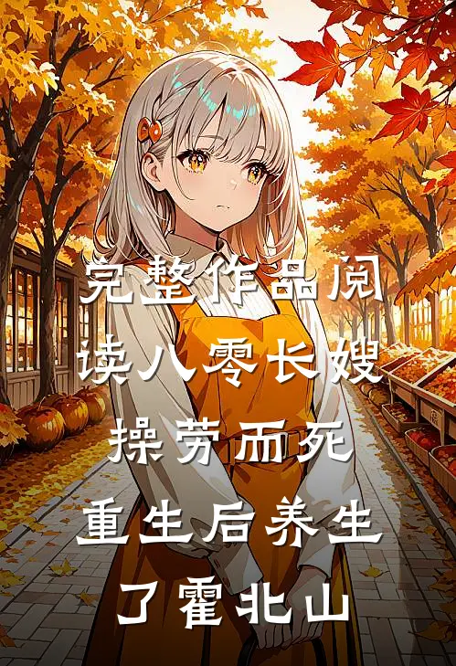 完整作品阅读八零长嫂操劳而死:重生后养生了 霍北山