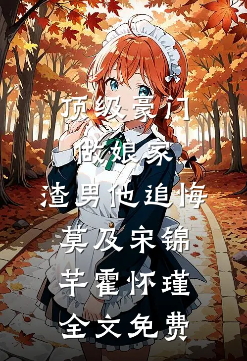 顶级豪门做娘家，渣男他追悔莫及宋锦芊霍怀瑾全文免费