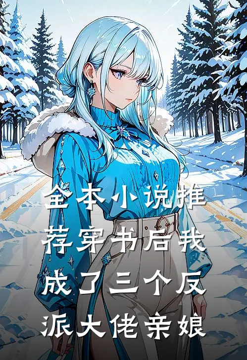 全本小说推荐穿书后我成了三个反派大佬亲娘