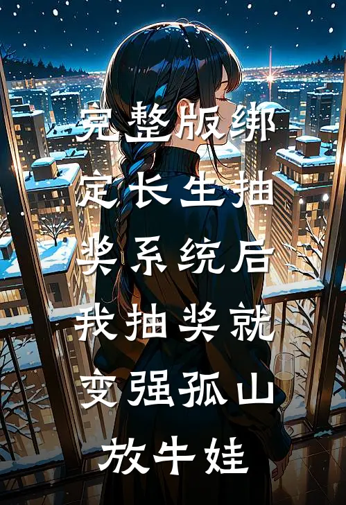 完整版绑定长生抽奖系统后,我抽奖就变强孤山放牛娃