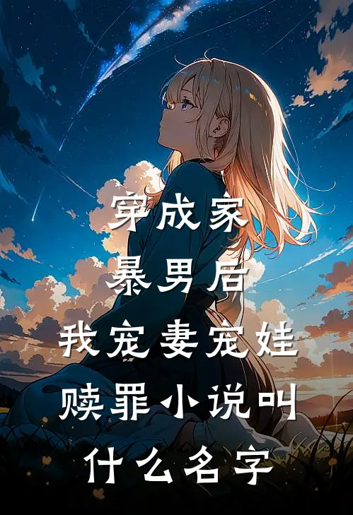 穿成家暴男后,我宠妻宠娃赎罪叫名字