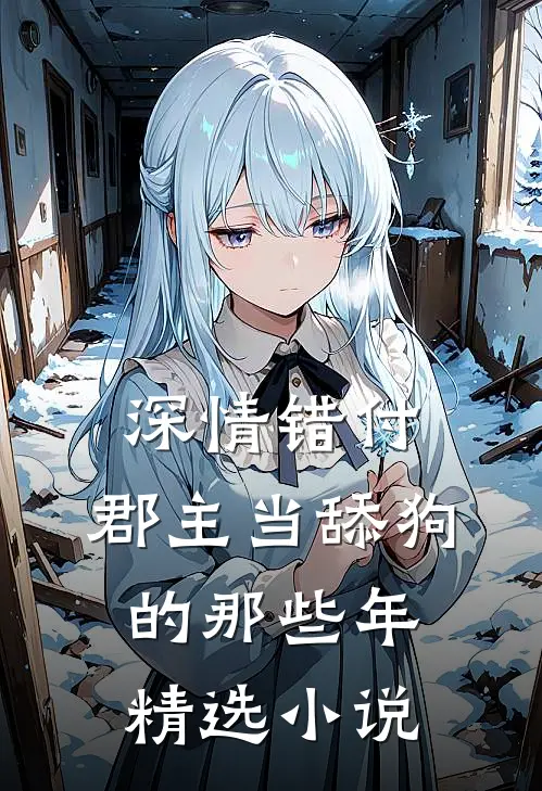 深情错付：郡主当舔狗的那些年精选小说