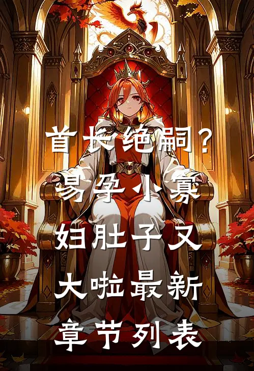 首长绝嗣？易孕小寡妇肚子又大啦最新章节列表
