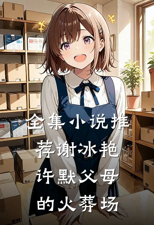 全集小说推荐谢冰艳,许默父母的火葬场