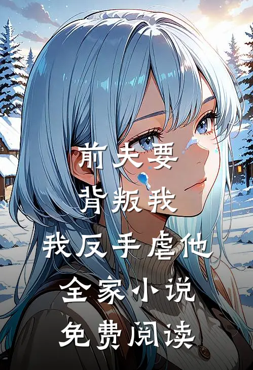 前夫要背叛我，我反手虐他全家小说免费阅读