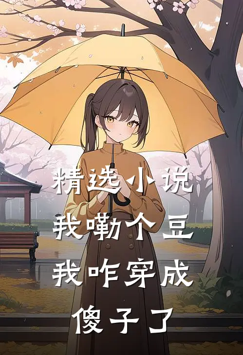 精选小说我嘞个豆，我咋穿成傻子了