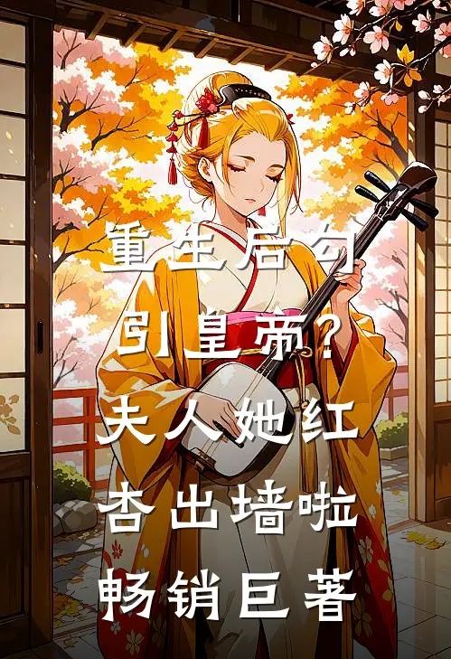 重生后勾引皇帝?夫人她红杏出墙啦畅销巨著