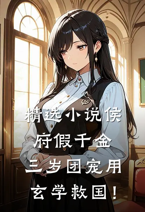 精选小说侯府假千金，三岁团宠用玄学救国！