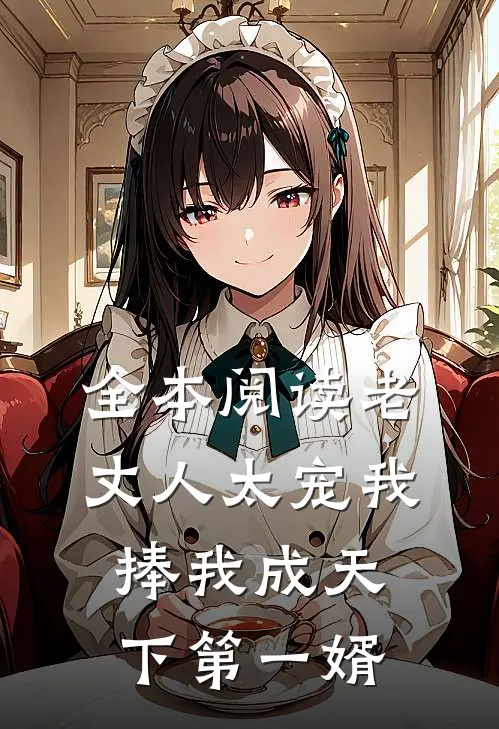 全本阅读老丈人太宠我，捧我成天下第一婿
