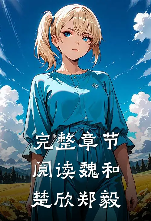 完整章节阅读魏和楚欣郑毅