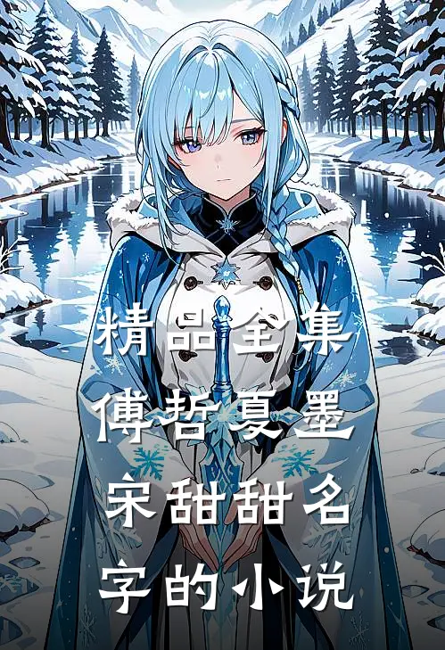 精品全集傅哲夏墨宋甜甜名字的小说