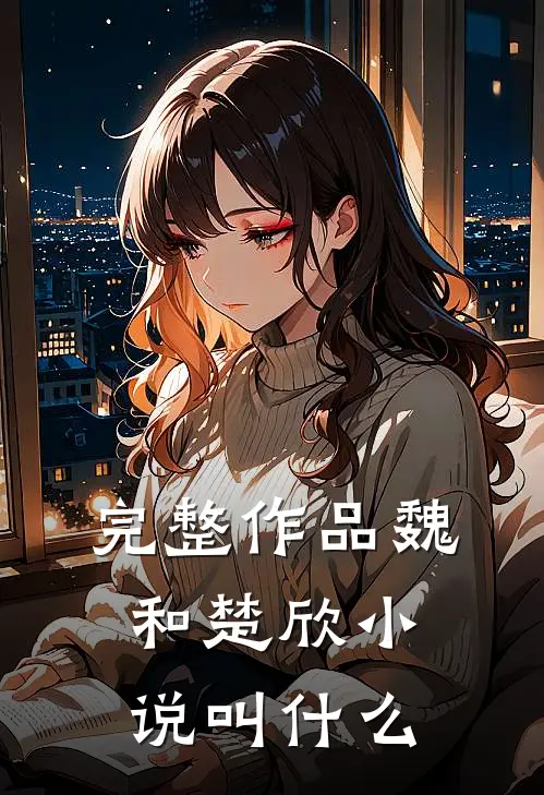 完整作品魏和楚欣小说叫什么
