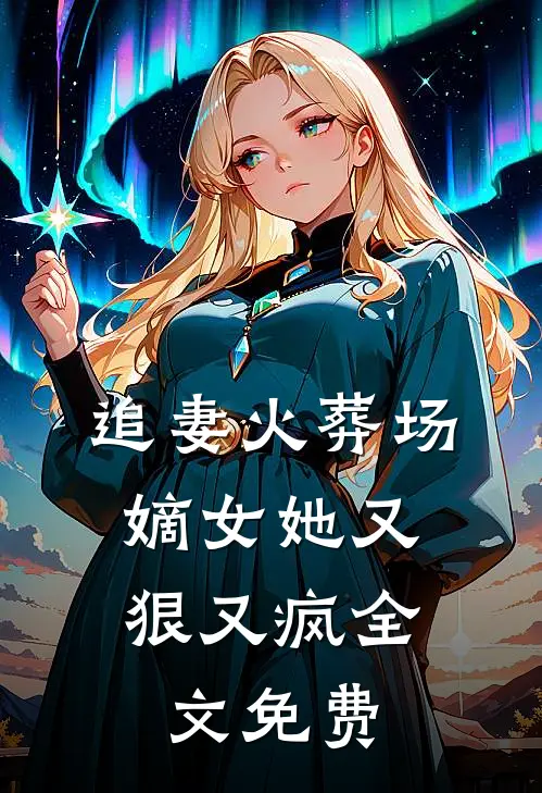 追妻火葬场嫡女她又狠又疯全文免费