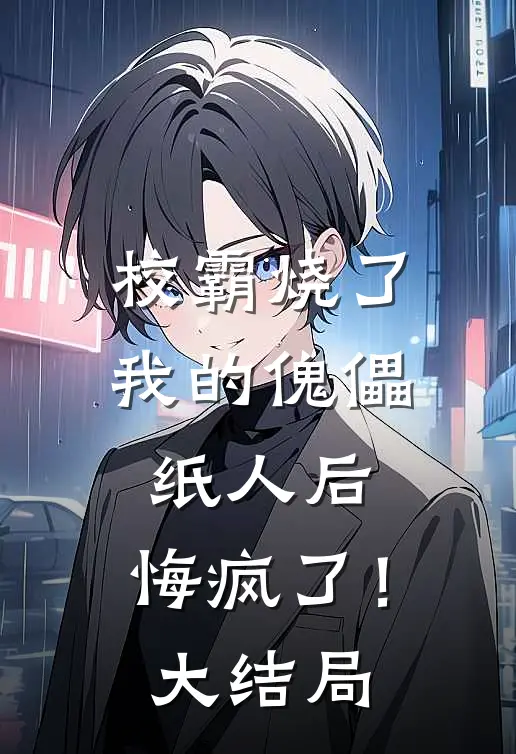 校霸烧了我的傀儡纸人后,悔疯了!大结局免费阅读