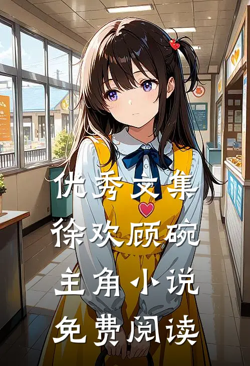 优秀文集徐欢顾碗主角小说免费阅读