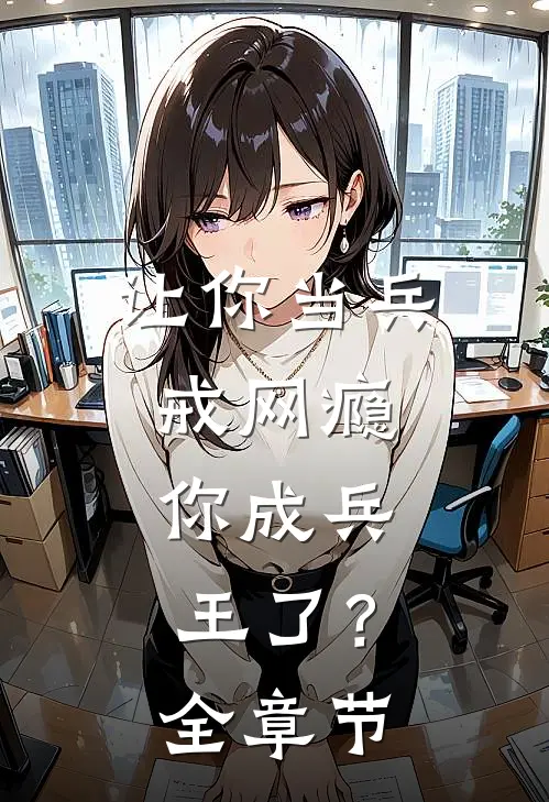 让你当兵戒网瘾，你成兵王了？全章节