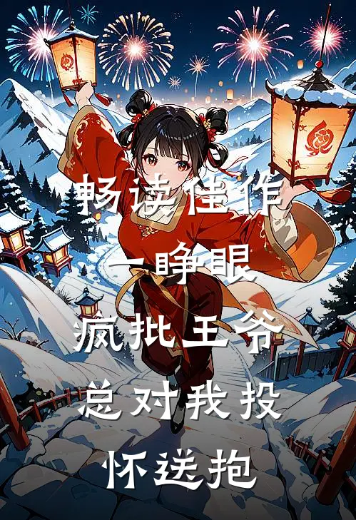 畅读佳作一睁眼，疯批王爷总对我投怀送抱