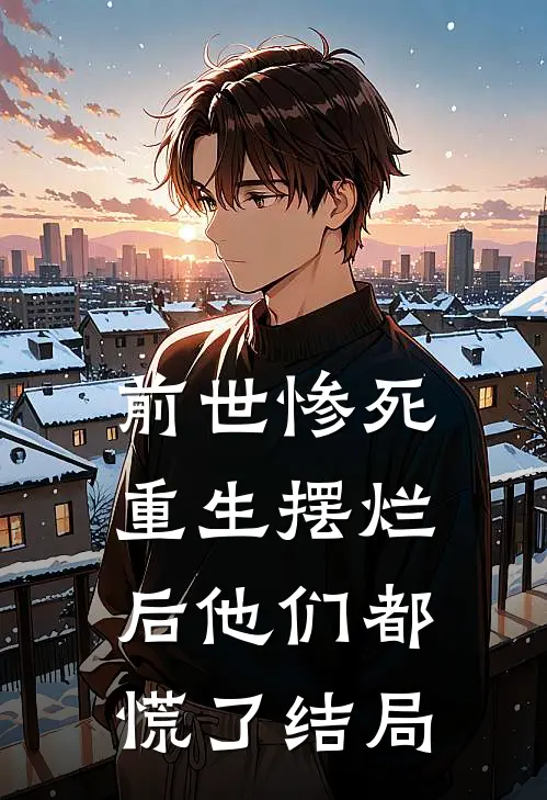 前世惨死,重生摆烂后他们都慌了结局是