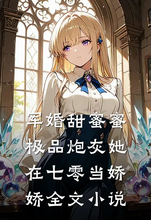 军婚甜蜜蜜：极品炮灰她在七零当娇娇全文小说