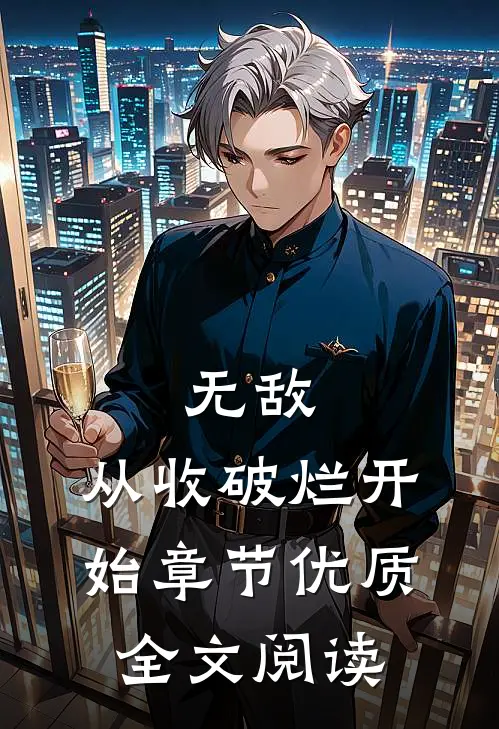 无敌，从收破烂开始章节优质全文阅读