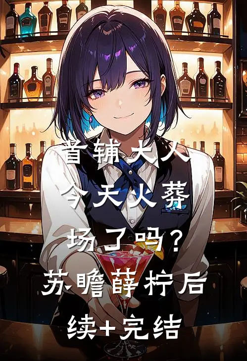 首辅大人今天火葬场了吗？苏瞻薛柠后续+完结