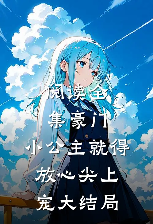 阅读全集豪门:小公主就得放心尖上宠大结局