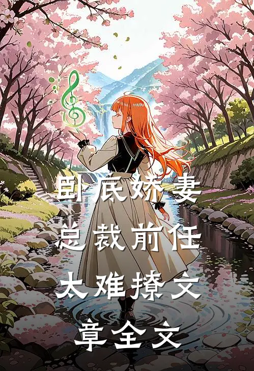 卧底娇妻：总裁前任太难撩文章全文