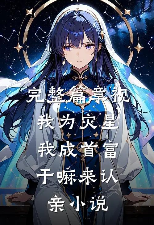 完整篇章视我为灾星,我成首富干嘛来认亲小说