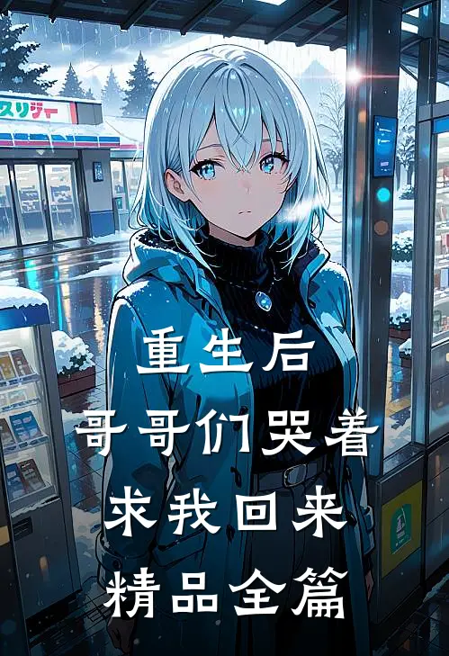 重生后,哥哥们哭着求我回来精品全篇