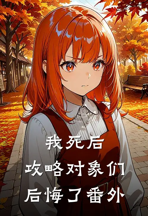 我死后,攻略对象们后悔了 番外免费阅读