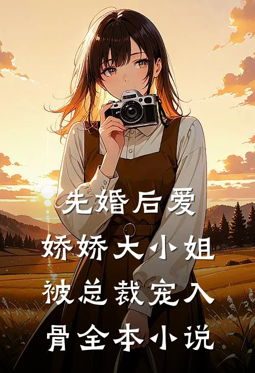 先婚后爱：娇娇大小姐被总裁宠入骨全本小说