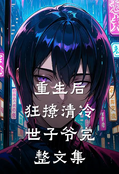 重生后，狂撩清冷世子爷完整文集