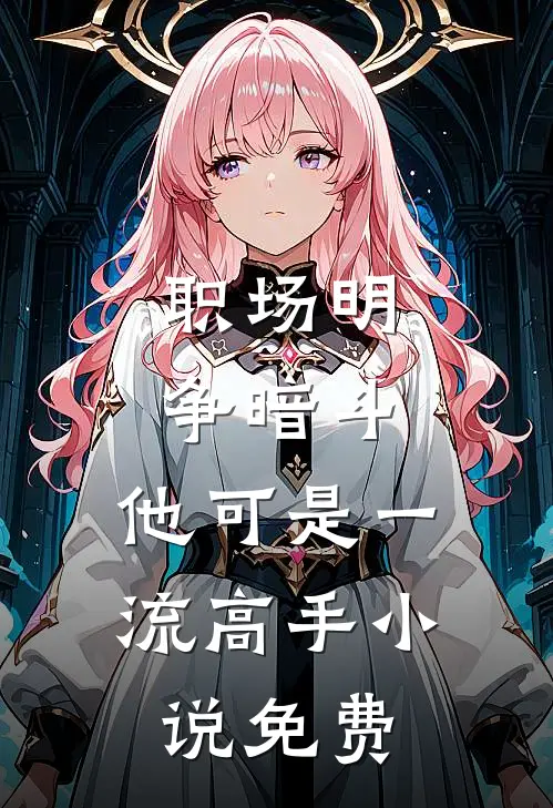 职场明争暗斗,他可是一流高手免费阅读