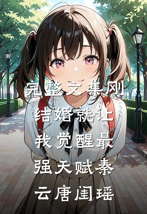 完整文集刚结婚就让我觉醒最强天赋秦云唐闺瑶