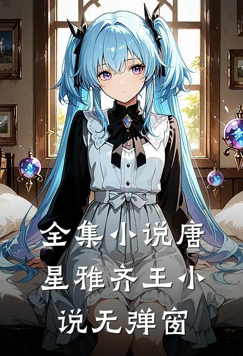 全集小说唐星雅齐王小说无弹窗
